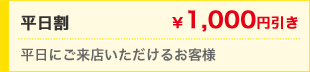 平日割　￥1,000円引き　平日ご来店いただけるお客様